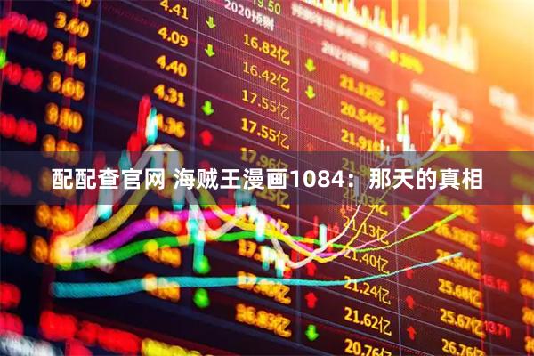 配配查官网 海贼王漫画1084：那天的真相