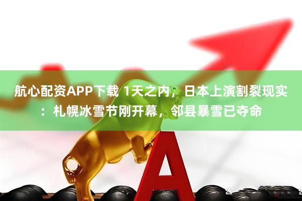 航心配资APP下载 1天之内，日本上演割裂现实：札幌冰雪节刚开幕，邻县暴雪已夺命